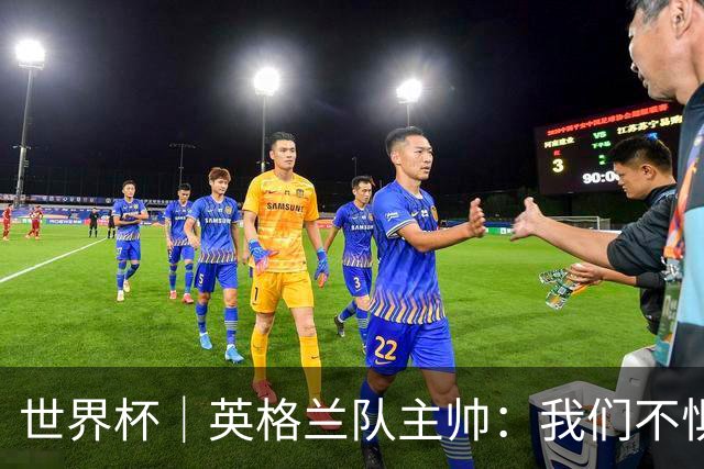世界杯｜英格兰队主帅：我们不惧墨西哥的“辛辣”