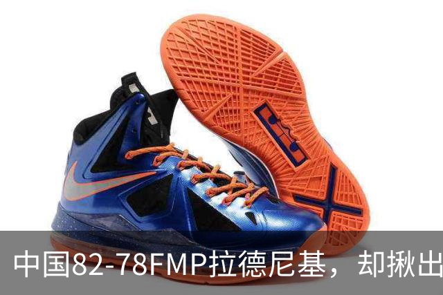 中国82-78FMP拉德尼基，却揪出最差球员，他上场15分钟中国输14分