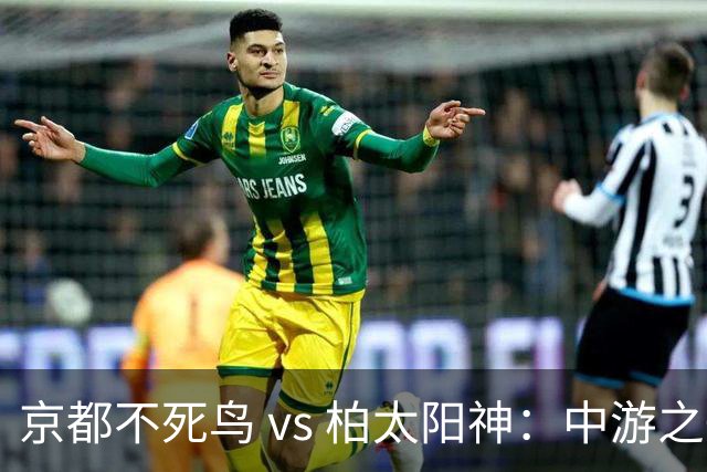 京都不死鸟 vs 柏太阳神：中游之争，平局成常态？
