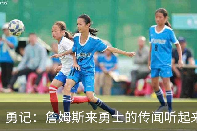 勇记：詹姆斯来勇士的传闻听起来虽疯狂 但这种可能性不应被忽视