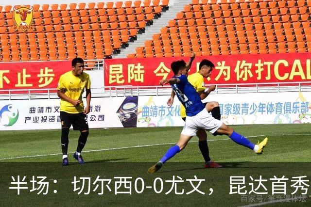 半场：切尔西0-0尤文，昆达首秀表现活跃，博加造险