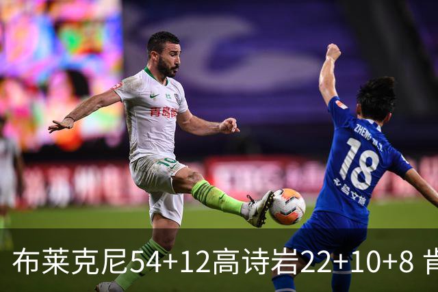 布莱克尼54+12高诗岩22+10+8 肯帝亚险胜山东
