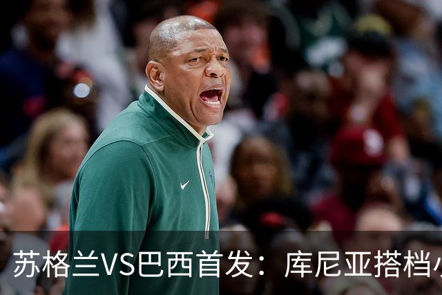 苏格兰VS巴西首发：库尼亚搭档小熊拉扬 内马尔替补