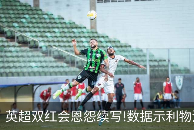 英超双红会恩怨续写!数据示利物浦攻陷梦剧场