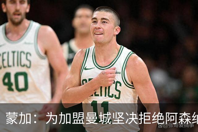 蒙加：为加盟曼城坚决拒绝阿森纳，想像偶像阿扎尔那样踢球