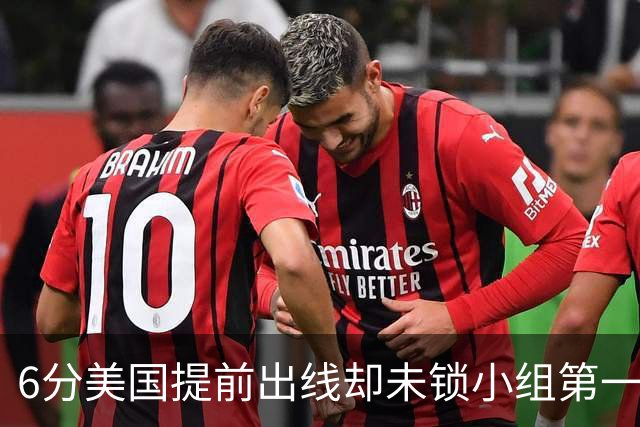 6分美国提前出线却未锁小组第一 极端情况下有可能第三